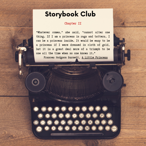 Manual upright typewriter with a paper inside that says Storybook Club Chapter 2. “Whatever comes," she said, "cannot alter one thing. If I am a princess in rags and tatters, I can be a princess inside. It would be easy to be a princess if I were dressed in cloth of gold, but it is a great deal more of a triumph to be one all the time when no one knows it.” ― Frances Hodgson Burnett, A Little Princess