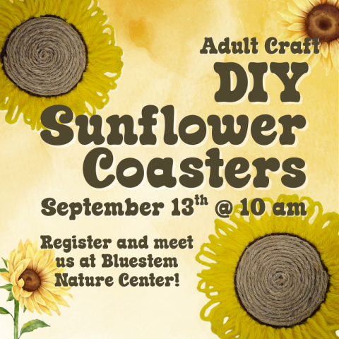 An image that includes images of the yellow sunflower coasters, as well as the craft name, time, and date of the craft. Sept 13th @ 10am, at Bluestem Nature Center! Registration required.